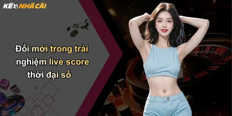 Đổi mới trong trải nghiệm live score thời đại số