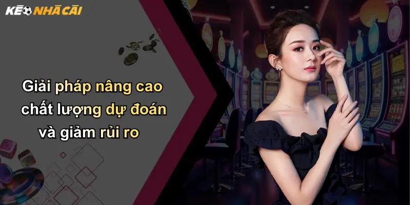 Dự Đoán: Diễn Giải Sâu Sắc Và Xu Thế Mới Trong Lĩnh Vực Kèo Nhà Cái 4 Giải pháp nâng cao chất lượng dự đoán và giảm rủi ro