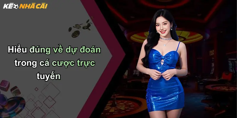 Dự Đoán: Diễn Giải Sâu Sắc Và Xu Thế Mới Trong Lĩnh Vực Kèo Nhà Cái 1 Hiểu đúng về dự đoán trong cá cược trực tuyến