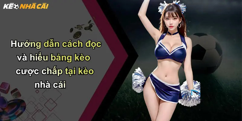 Hướng dẫn cách đọc và hiểu bảng kèo cược chấp tại kèo nhà cái