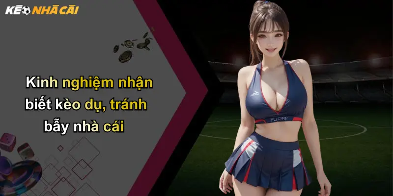 Kinh nghiệm nhận biết kèo dụ, tránh bẫy nhà cái