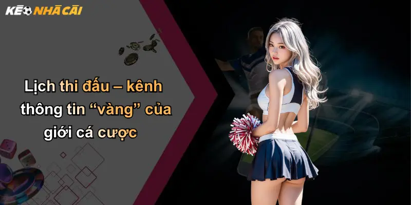 Lịch Thi Đấu: Cập Nhật Phân Tích Kèo Cá Cược Tốt Nhất 1 Lịch thi đấu – kênh thông tin “vàng” của giới cá cược