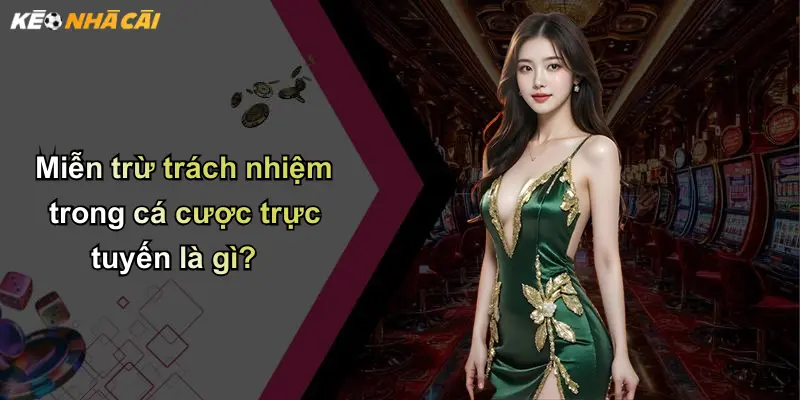 Miễn trừ trách nhiệm trong cá cược trực tuyến là gì?