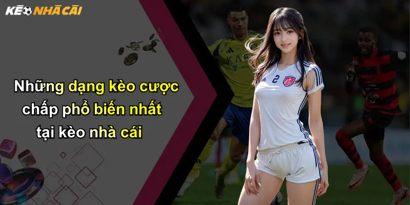 Những dạng kèo cược chấp phổ biến nhất tại kèo nhà cái