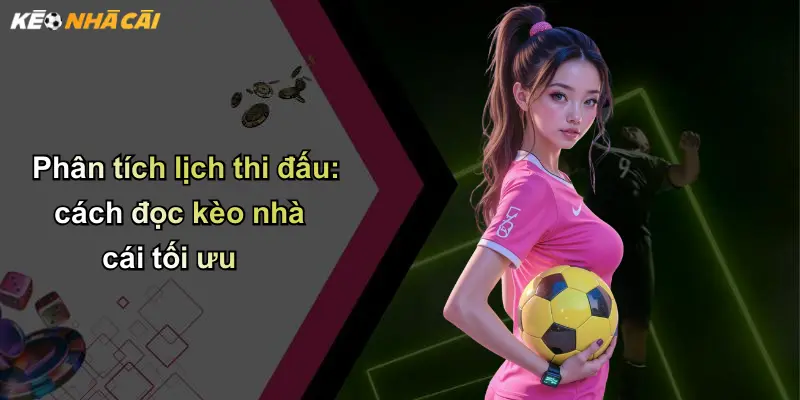 Lịch Thi Đấu: Cập Nhật Phân Tích Kèo Cá Cược Tốt Nhất 2 Phân tích lịch thi đấu: cách đọc kèo nhà cái tối ưu