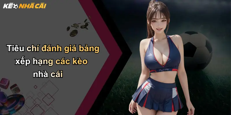 Tiêu chí đánh giá bảng xếp hạng các kèo nhà cái