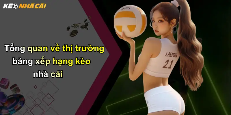 Tổng quan về thị trường bảng xếp hạng kèo nhà cái