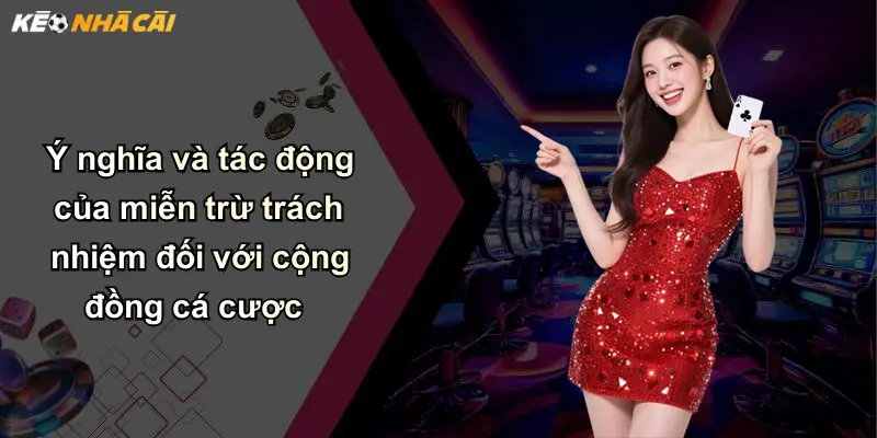 Ý nghĩa và tác động của miễn trừ trách nhiệm đối với cộng đồng cá cược