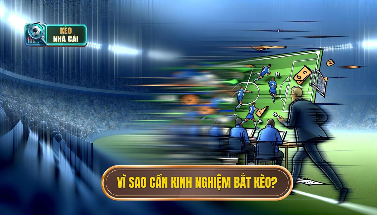 Vì sao cần có Kinh nghiệm bắt kèo chớp nhoáng_