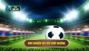 Kinh nghiệm bắt kèo chớp nhoáng
