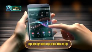 Mẹo kết hợp nhiều loại kèo để tăng cơ hội