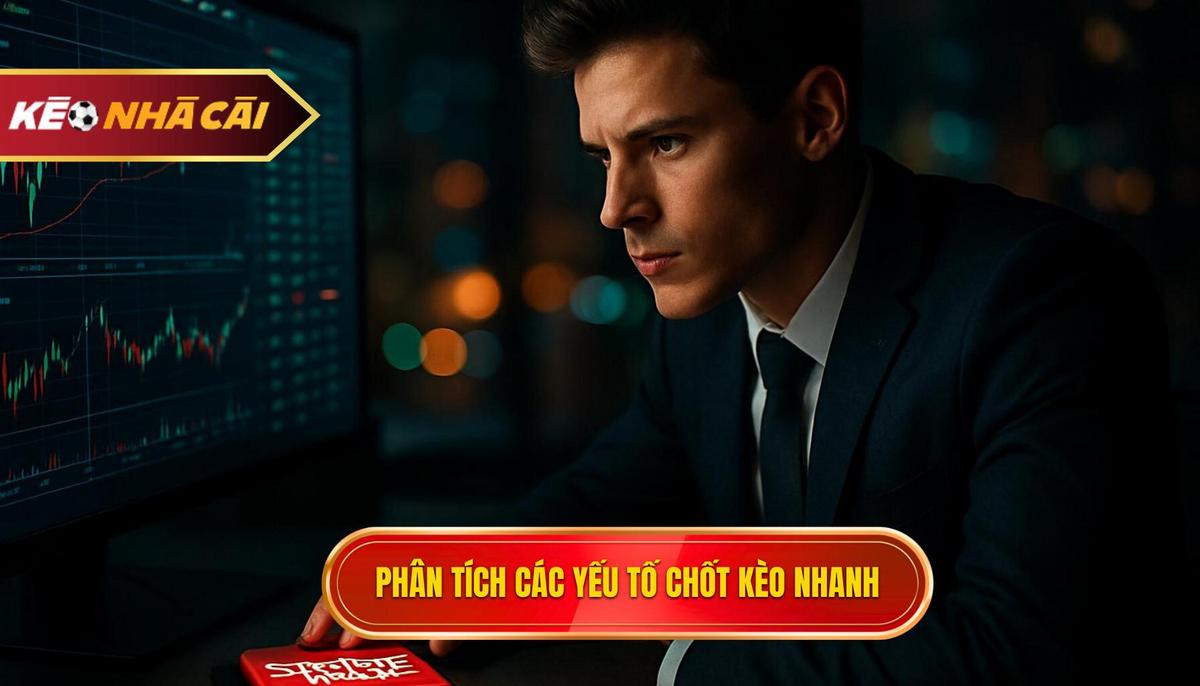 Bí Kíp Chốt Kèo Nhà Cái Nhanh – Không Để Miss Kèo Thơm 3 Phân Tích Chuyên Sâu Các Yếu Tố Giúp Chốt Kèo Nhanh