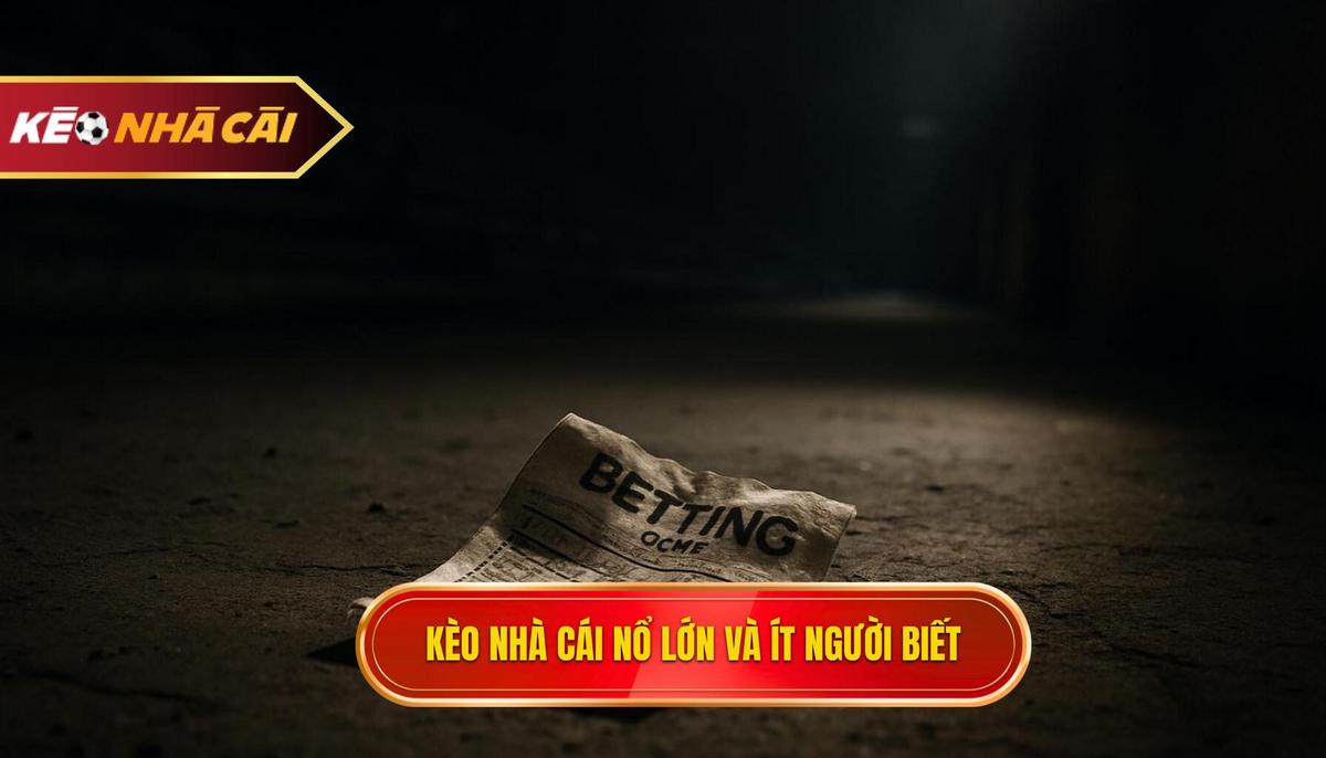 Thế Nào Là Kèo Nhà Cái Nổ Lớn – Kèo Ít Người Biết_