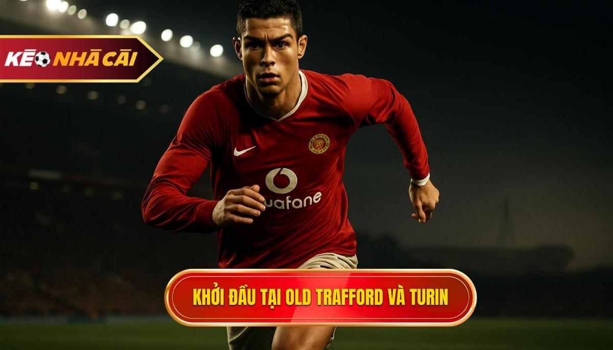 Khởi đầu tại Old Trafford và bước ngoặt định mệnh tới Turin