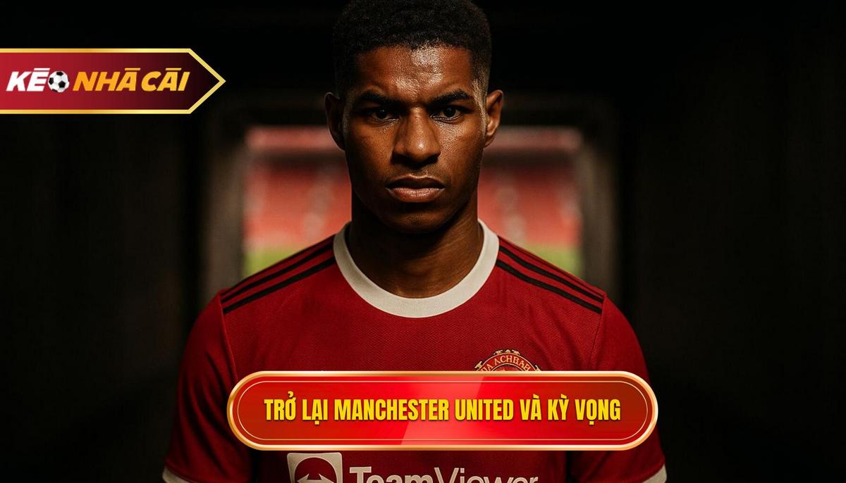 Trở lại Manchester United và cuộc chiến của những kỳ vọng