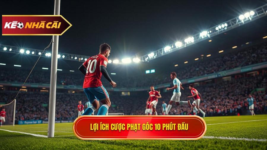 Tại sao nên tham gia kèo cược đội nhận quả phạt góc trong 10 phút đầu?