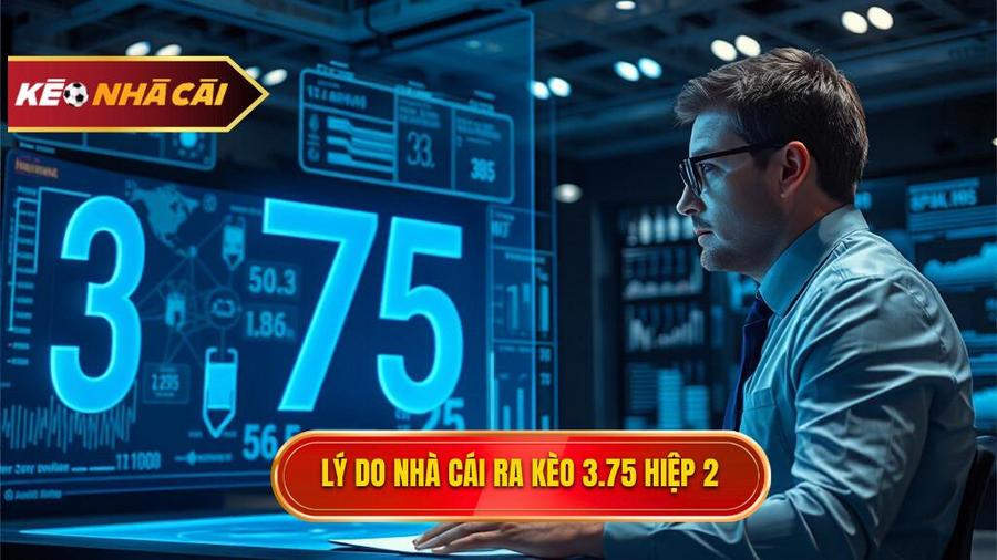 Tại sao nhà cái lại đưa ra tỷ lệ 3.75 trong hiệp 2?