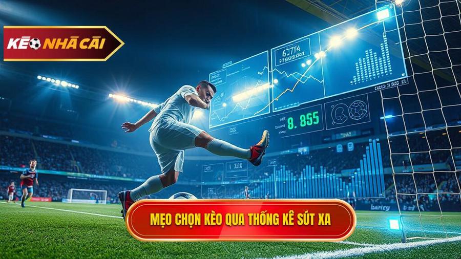 Phân tích chi tiết mẹo chọn kèo dựa trên thống kê sút xa