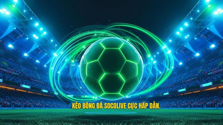 Kèo bóng đá Socolive là gì? Tại sao lại tạo nên cơn sốt?