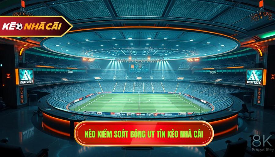 Kèo Theo Tỷ Lệ Kiểm Soát Bóng - Bí Quyết Soi Kèo Chuẩn Tại KÈO NHÀ CÁI