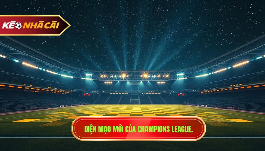 Bối Cảnh Champions League Mùa Giải Mới: Những Thay Đổi Mang Tính Bước Ngoặt