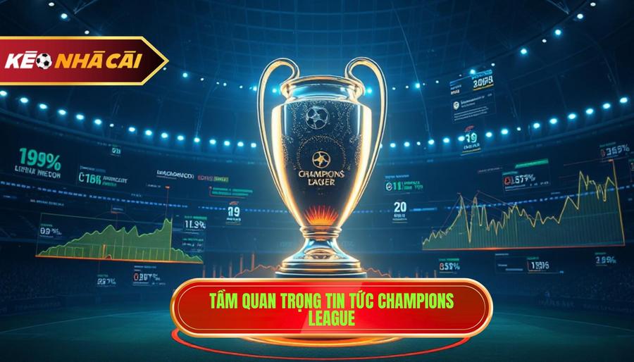 Phân Tích Đa Chiều: Tại Sao Tin Champions League Lại Quan Trọng Với Người Chơi?